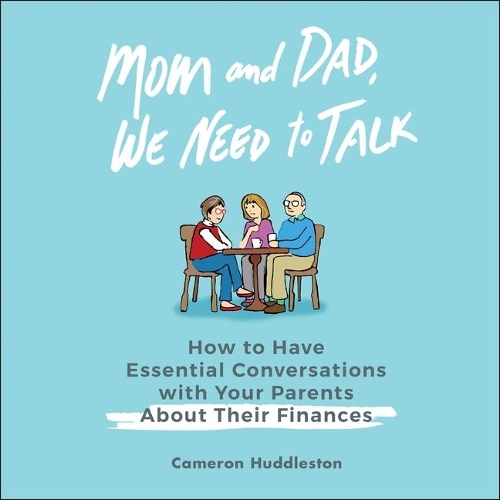 Mom and Dad, We Need to Talk: How to Have Essential Conversations with Your Parents about Their Finances