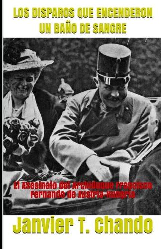 Los Disparos Que Encenderon Un Baño de Sangre: El Asesinato del Archiduque Francisco Fernando de Austria-Hungría