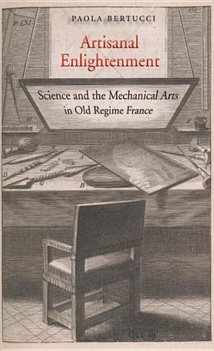 Artisanal Enlightenment: Science and the Mechanical Arts in Old Regime France