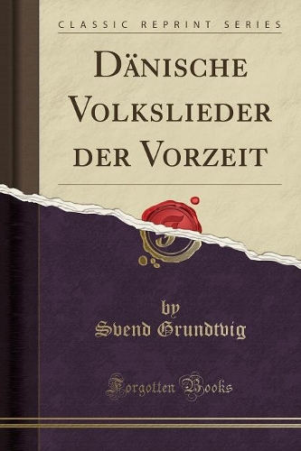 Dänische Volkslieder Der Vorzeit (Classic Reprint)
