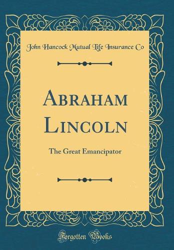 Abraham Lincoln: The Great Emancipator (Classic Reprint)