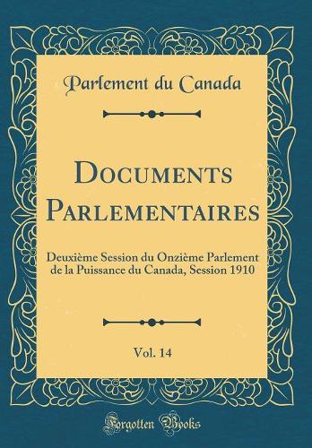 Documents Parlementaires, Vol. 14: Deuxième Session du Onzième Parlement de la Puissance du Canada, Session 1910 (Classic Reprint)
