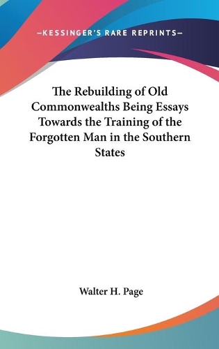The Rebuilding of Old Commonwealths Being Essays Towards the Training of the Forgotten Man in the Southern States