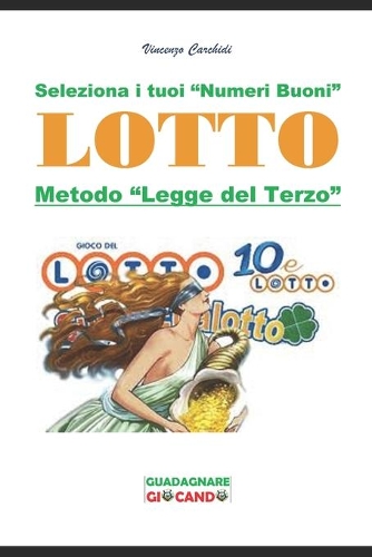 Lotto: La Legge del Terzo: Seleziona i tuoi "Numeri Buoni"(11 Metodi Per Vincere - Lotto)