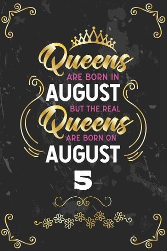 Queens Are Born In August But The Real Queens Are Born On August 5