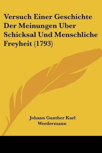 Versuch Einer Geschichte Der Meinungen Uber Schicksal Und Menschliche Freyheit (1793)