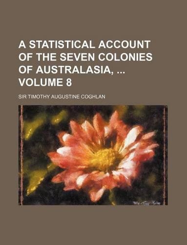 A Statistical Account of the Seven Colonies of Australasia, Volume 8