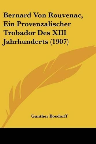 Bernard Von Rouvenac, Ein Provenzalischer Trobador Des XIII Jahrhunderts (1907): (English)