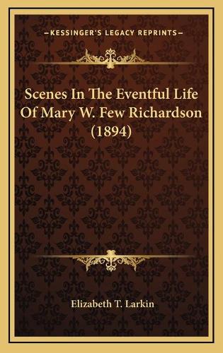 Scenes In The Eventful Life Of Mary W. Few Richardson (1894)