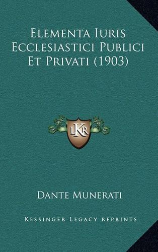 Elementa Iuris Ecclesiastici Publici Et Privati (1903): (Latin)