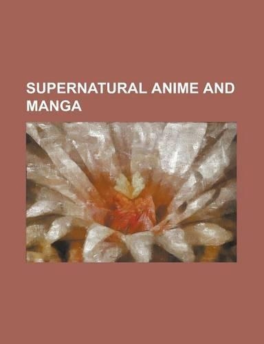 Supernatural Anime and Manga: Fullmetal Alchemist, Yuyu Hakusho, Dragon Ball, Death Note, Earl Cain, Bleach (Manga), Shakugan No Shana, Night Wizard(English)