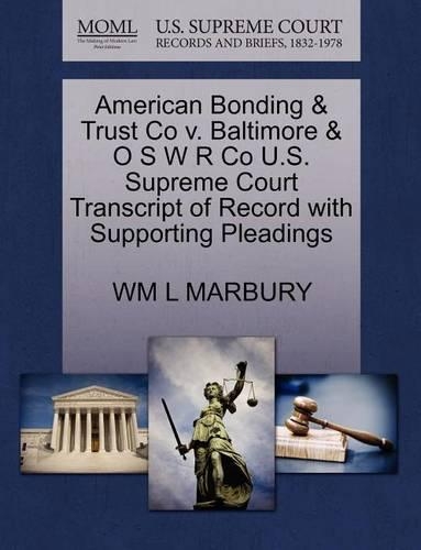 American Bonding & Trust Co V. Baltimore & O S W R Co U.S. Supreme Court Transcript of Record with Supporting Pleadings: (English)