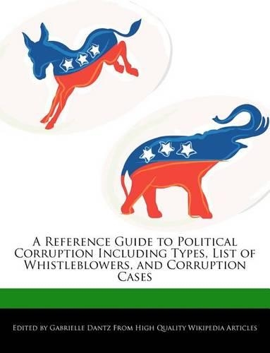 A Reference Guide to Political Corruption Including Types, List of Whistleblowers, and Corruption Cases