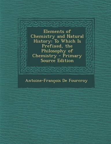 Elements of Chemistry and Natural History: To Which Is Prefixed, the Philosophy of Chemistry(English)