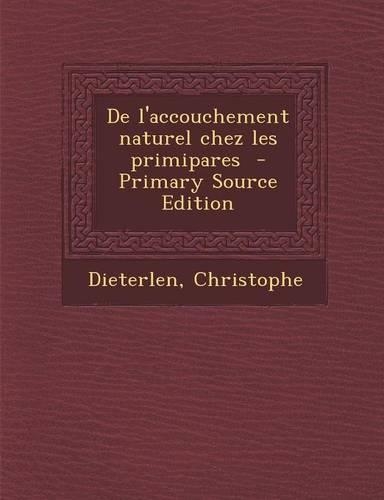 de L'Accouchement Naturel Chez Les Primipares - Primary Source Edition: (French)