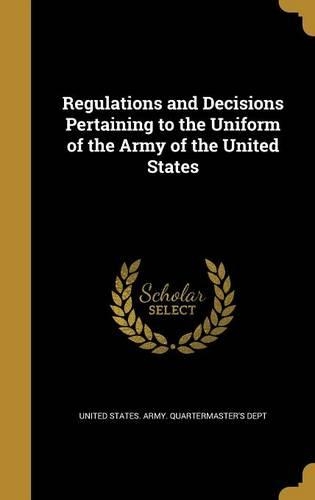 Regulations and Decisions Pertaining to the Uniform of the Army of the United States