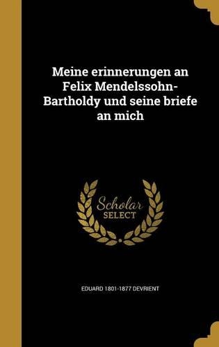 Meine Erinnerungen an Felix Mendelssohn-Bartholdy Und Seine Briefe an Mich