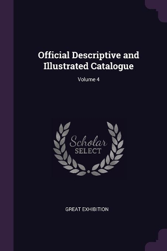 Official Descriptive and Illustrated Catalogue; Volume 4