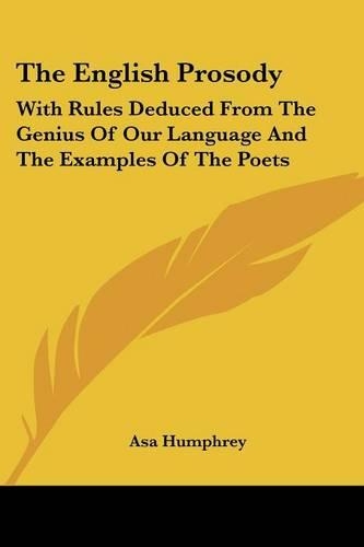 The English Prosody: With Rules Deduced From The Genius Of Our Language And The Examples Of The Poets(English)