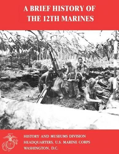 A Brief History of the 12th Marines: (English)
