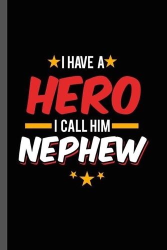 I have a Hero I call Him Nephew: Military Service National Service Army Navy I Have A Hero I Call Him Nephew Gift (6"x9") Lined notebook Journal to write in
