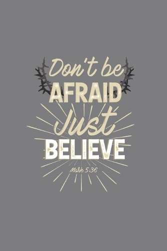Don't Be Afraid Just Believe Mark 5