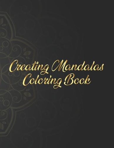 Creating Mandalas Coloring Book: Mandala Coloring Book. Mandala Coloring Books For Adults. 50 Story Paper Pages. 8.5 in x 11 in Cover.