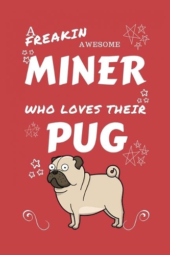A Freakin Awesome Miner Who Loves Their Pug
