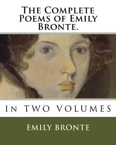 The Complete Poems of Emily Bronte.: In TWO VOLUMES