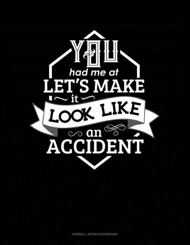 You Had Me at Let's Make It Look Like an Accident: Cornell Notes Notebook