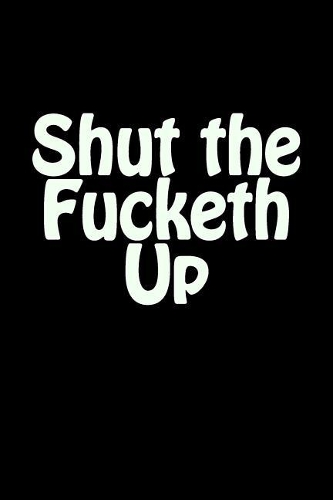 Shut the Fucketh Up