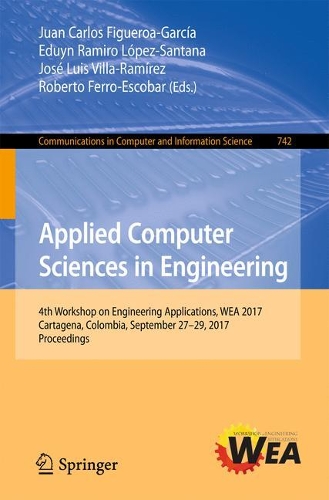 Applied Computer Sciences in Engineering: 4th Workshop on Engineering Applications, WEA 2017, Cartagena, Colombia, September 27-29, 2017, Proceedings(742 Communications in Computer and Information Science)