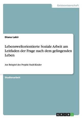 Lebensweltorientierte Soziale Arbeit am Leitfaden der Frage nach dem gelingenden Leben