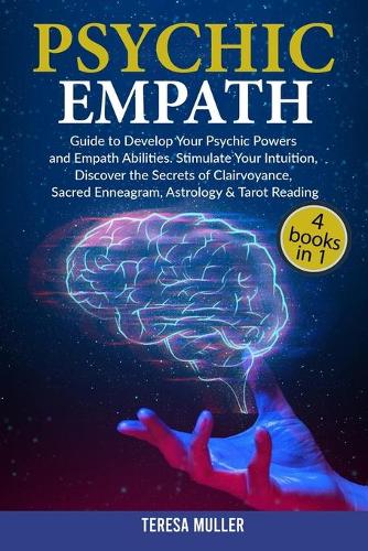 Psychic Empath: The Complete Guide to Develop Your Psychic and Empath Abilities and Powers. Stimulate Your Intuition, Discover the Secrets of Clairvoyance, Sacred E
