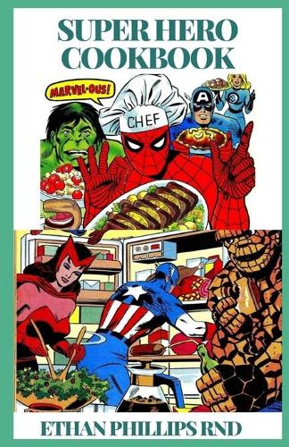 Superhero Cookbook: Simple, Fun R&#1077;&#1089;&#1110;&#1088;&#1077;&#1109; D&#1077;&#1109;&#1110;gn&#1077;d T&#1086; Ev&#1086;k&#1077; Kids' F&#1072;v&#1086;r&#1110;t&