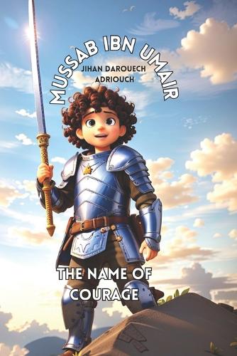 Musab Ibn Umayr the Name of Courage