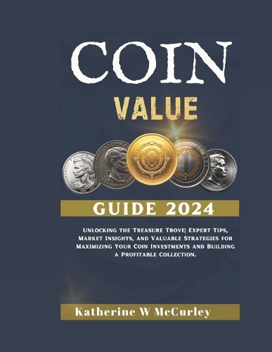 Coin Value Guide 2024: Unlocking the Treasure Trove Expert Tips, Market Insights, and Valuable Strategies for Maximizing Your Coin Investments and Building a Profitable Co