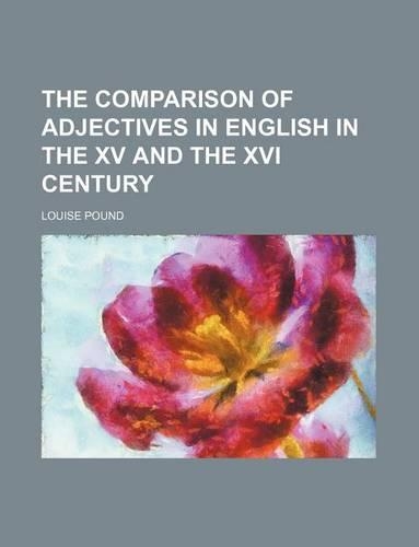 The Comparison of Adjectives in English in the XV and the XVI Century: (English)