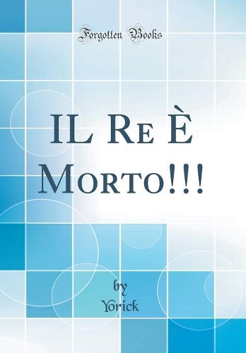 IL Re È Morto!!! (Classic Reprint)