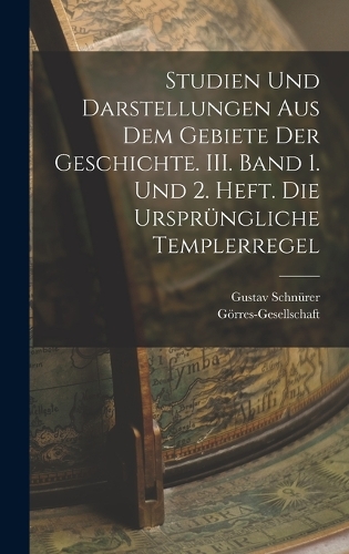 Studien und Darstellungen aus dem Gebiete der Geschichte. III. Band 1. und 2. Heft. Die ursprüngliche Templerregel