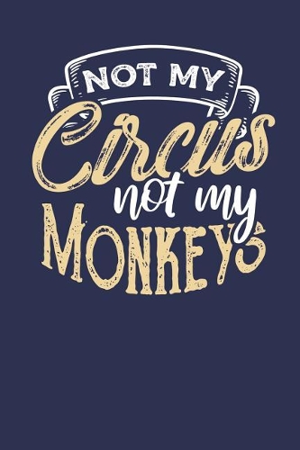 Not my Circus Not my Monkeys: Lined Journal Lined Notebook 6x9 110 Pages Ruled