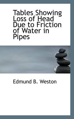Tables Showing Loss of Head Due to Friction of Water in Pipes: (English)