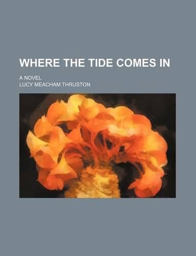 Where the Tide Comes In; A Novel