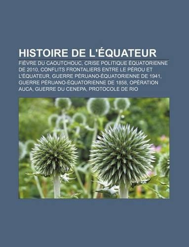 Histoire de L'Equateur: Fievre Du Caoutchouc, Crise Politique Equatorienne de 2010, Conflits Frontaliers Entre Le Perou Et L'Equateur(French)