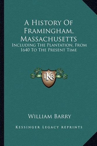 A History Of Framingham, Massachusetts: Including The Plantation, From 1640 To The Present Time(English)