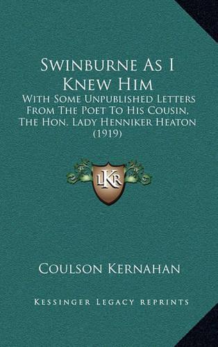 Swinburne as I Knew Him: With Some Unpublished Letters from the Poet to His Cousin, the Hon. Lady Henniker Heaton (1919)(English)