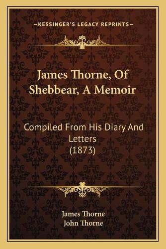 James Thorne, Of Shebbear, A Memoir: Compiled From His Diary And Letters (1873)(English)