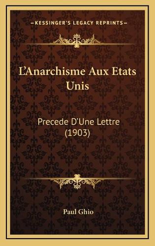 L'Anarchisme Aux Etats Unis: Precede D'Une Lettre (1903)