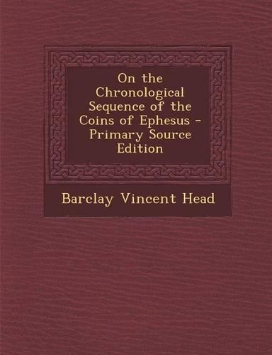 On the Chronological Sequence of the Coins of Ephesus - Primary Source Edition: (English)