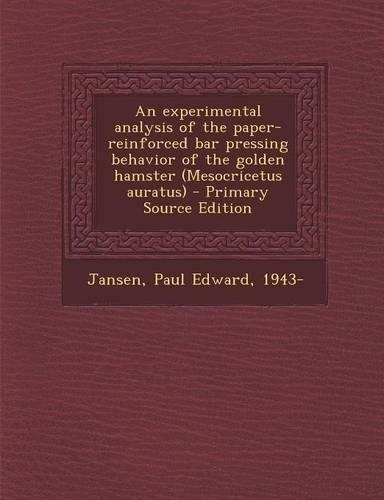 An Experimental Analysis of the Paper-Reinforced Bar Pressing Behavior of the Golden Hamster (Mesocricetus Auratus) - Primary Source Edition